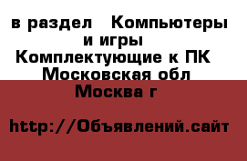  в раздел : Компьютеры и игры » Комплектующие к ПК . Московская обл.,Москва г.